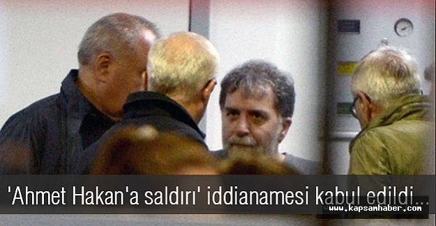'Ahmet Hakan'a saldırı' iddianamesi kabul edildi...