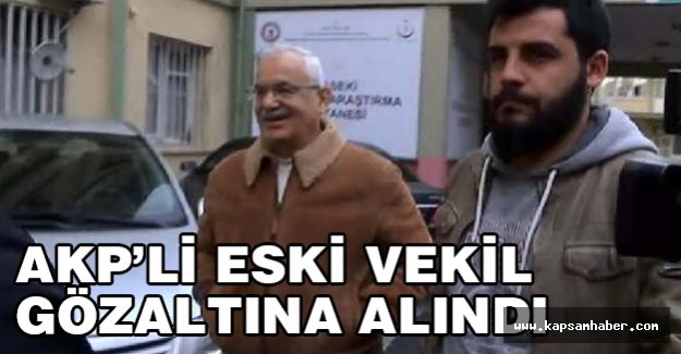 Ak Parti Eski Milletvekili Gözaltına Alındı