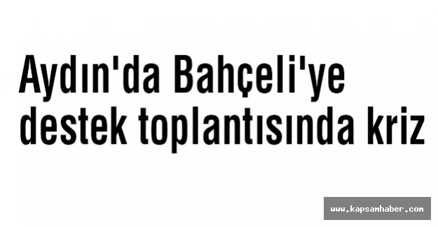 Aydın'da Bahçeli'ye Destek toplantısında kriz