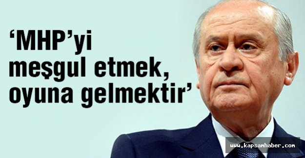 Bahçeli: MHP'yi Meşgul Etmek, Oyuna Gelmektir...