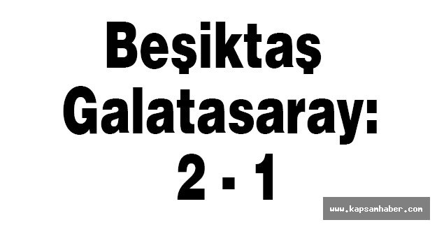 Beşiktaş - Galatasaray: 2 - 1