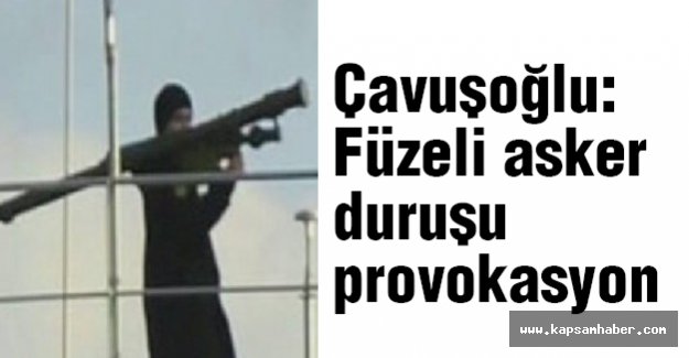 Çavuşoğlu: Füzeli asker provokasyon...