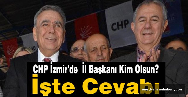 CHP İzmir'de İl Başkanı Kim Olsun? İşte Cevabı