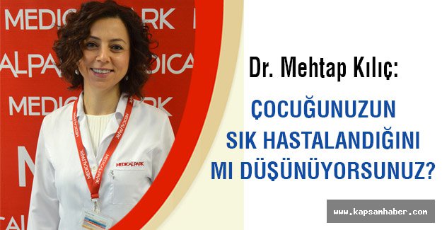 ÇOCUĞUNUZUN SIK HASTALANDIĞINI MI DÜŞÜNÜYORSUNUZ?