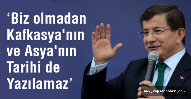 Davutoğlu: Biz olmadan Kafkasya'nın ve Asya'nın Tarihi de Yazılamaz