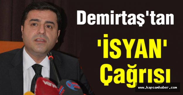Demirtaş'tan 'İSYAN' Çağrısı