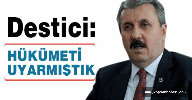Destici: Hükümeti Uyarmıştık!
