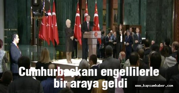 Erdoğan, engelli vatandaşlarla bir araya geldi