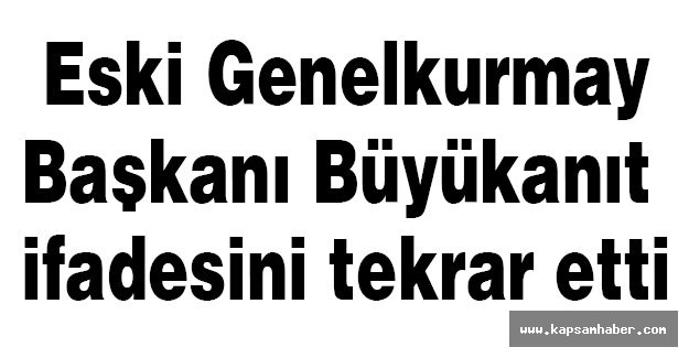 Eski Genelkurmay Başkanı Büyükanıt ifadesini tekrar etti