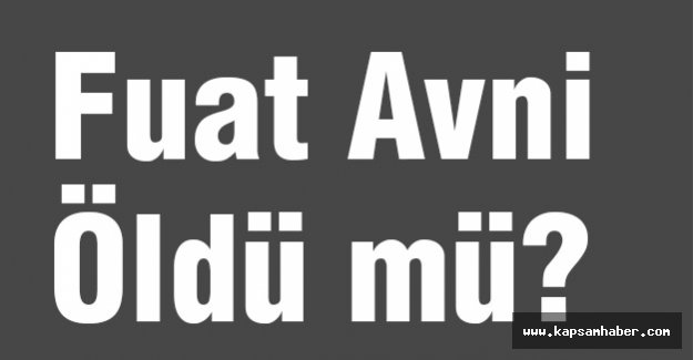 Fuat Avni Öldü mü!