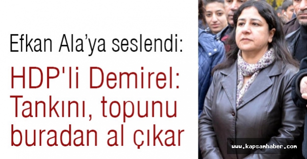HDP'li Demirel: Tankını, topunu buradan al çıkar