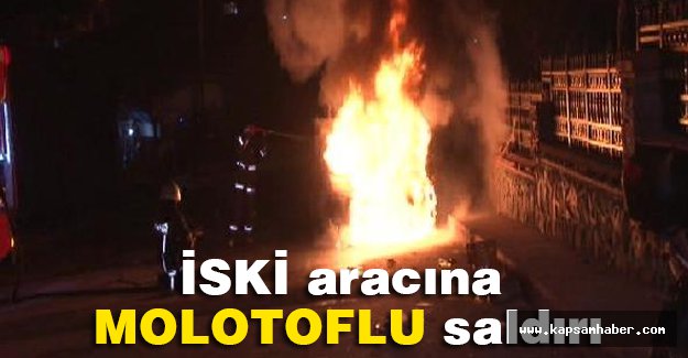 İSKİ'ye ait aracı yaktılar