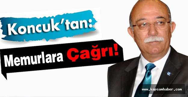 İsmail Koncuk'tan Memurlara Çağrı!