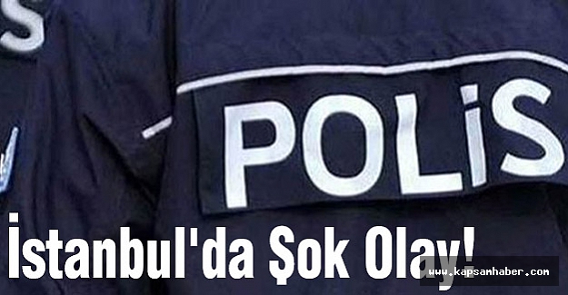 İstanbul'da Şok Olay!