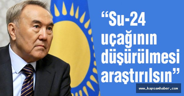 Kazakistan Cumhurbaşkanı Uçak düşürülmesiyle ilgili flaş teklif!