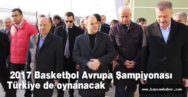 Kılıç: 2017 Basketbol Avrupa Şampiyonası Türkiye de oynanacak