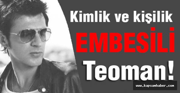 Kimlik ve kişilik embesili Teoman!
