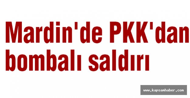 Mardin'de PKK'dan bombalı saldırı