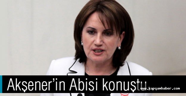 Meral Akşener'in Abisi Konuştu...