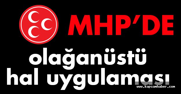 MHP’de Olağanüstü Hal!