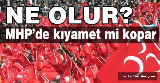 Ne olur; MHP'de Kıyamet mi kopar?