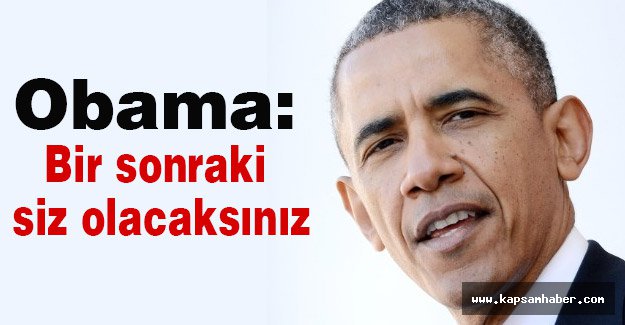 Obama; Bir sonraki siz olacaksınız