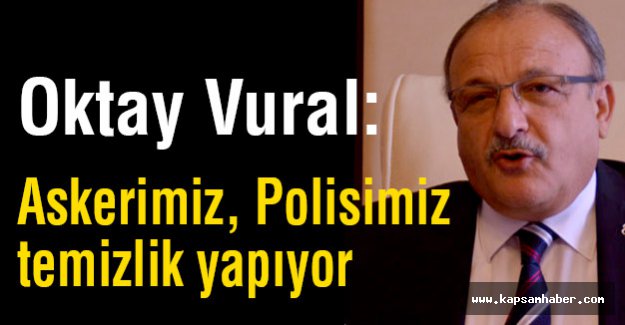 Oktay Vural: Askerimiz, Polisimiz Temizlik Yapıyor