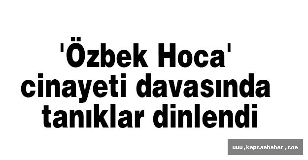 'Özbek Hoca' cinayeti davasında tanıklar dinlendi