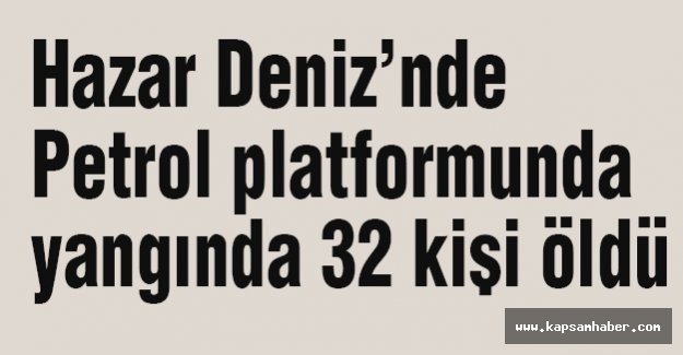 Petrol platformunda yangında 32 kişi öldü
