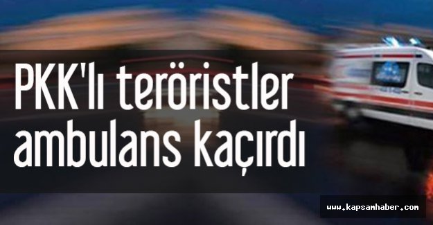 PKK'lı teröristler ambulans kaçırdı