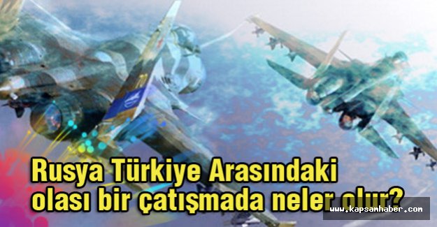 Rusya Türkiye Arasındaki olası bir çatışmada neler olur?