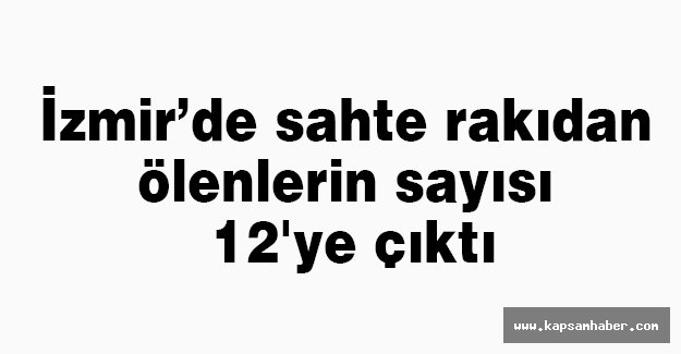 Sahte rakıdan ölenlerin sayısı 12'ye çıktı
