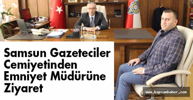 Samsun Gazeteciler Cemiyetinden Emniyet Müdürüne Ziyaret