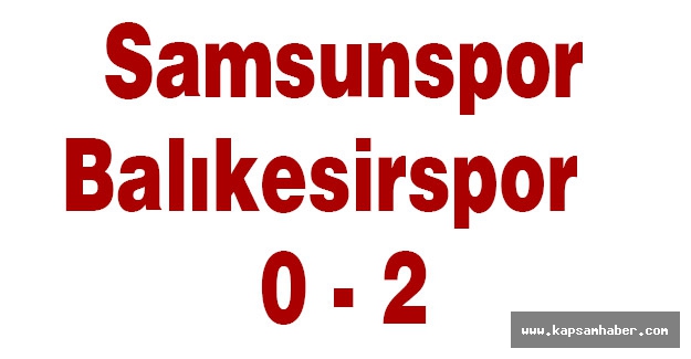 Samsunspor - Balıkesirspor : 0 - 2