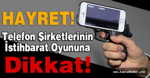 Telefon Şirketlerinin İstihbarat Oyununa Dikkat!