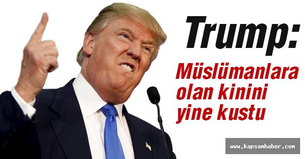 Trump: Yine Müslümanlara Düşmanlığını gösterdi