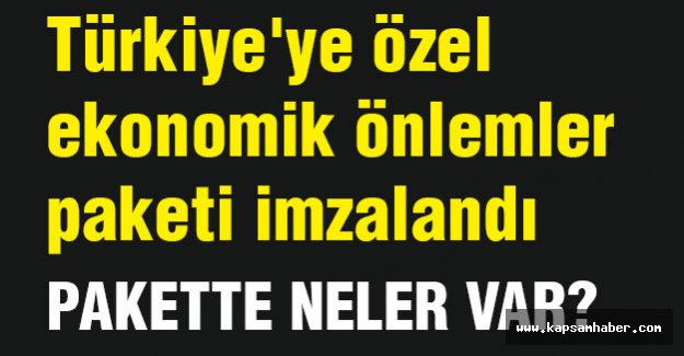 Türkiye'ye özel ekonomik önlemler paketi imzalandı