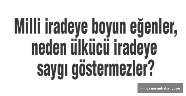 Ülkücü irade fikir beyan edemezmiş...