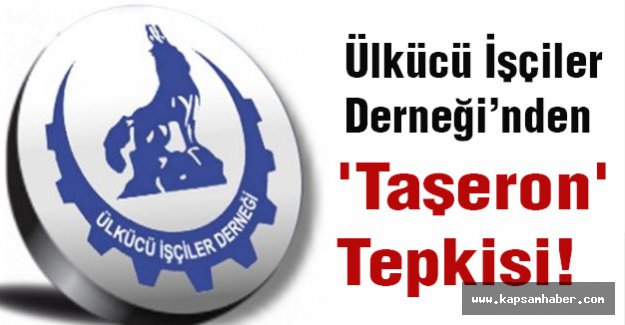 Ülkücü İşçiler Derneği’nden 'Taşeron' Tepkisi!