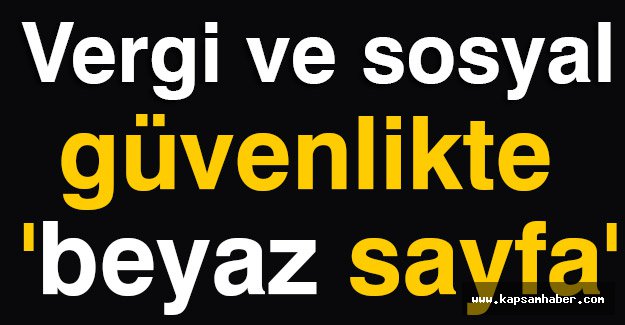 Vergi ve sosyal güvenlikte 'beyaz sayfa'