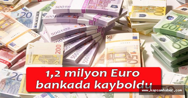 1,2 milyon Euro bankada kayboldu