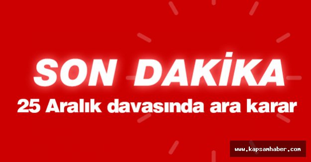 25 Aralık davasında tahliye talepleri reddedildi