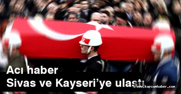 Acı Haber Sivas ve Kayseri'ye Ulaştı