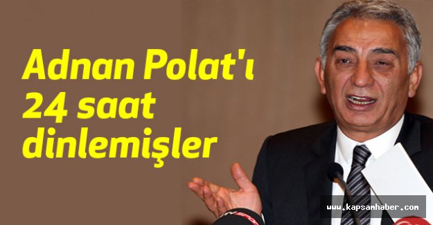 Adnan Polat'ı 9 ay Boyunca 24 Saat Dinlemişler