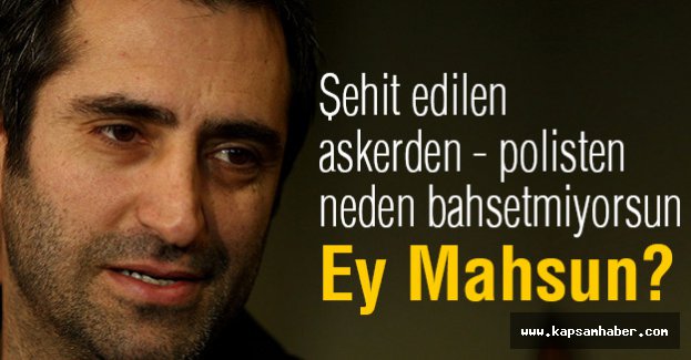 Ağzından çıkanı kulağın Duyuyor mu Ey Mahsun?