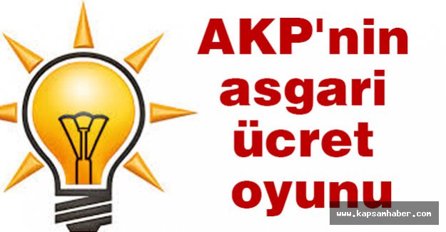 AKP'nin asgari ücret oyunu...