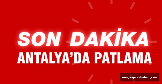 Antalya'da patlama meydana geldi