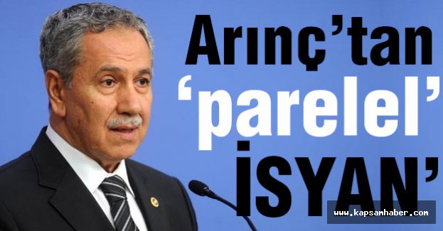 Arınç'tan 'Paralel' İsyanı...