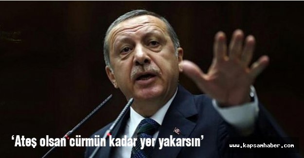'Ateş olsan cürmün kadar yer yakarsın'