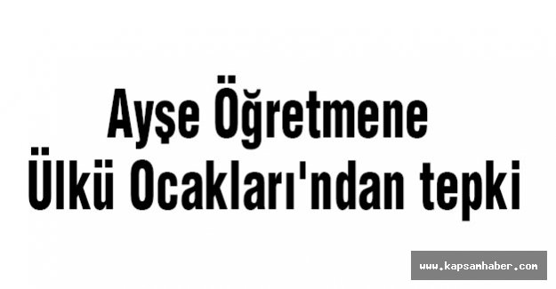 Ayşe Öğretmene Ülkü Ocakları'ndan tepki
